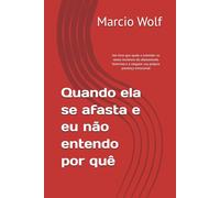 Quando ela se afasta e eu não entendo por quê: Um livro que ajuda a entender os sinais invisíveis do afastamento feminino e a resgatar sua própria presença emocional (Entre o Amor e o Inconsciente)