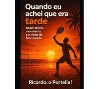 QUANDO EU ACHEI QUE ERA TARDE: Beach Tennis, movimento e o medo de ficar parado