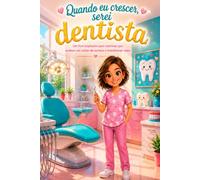 Quando eu crescer, serei dentista: Um livro inspirador para meninas que sonham em cuidar de sorrisos e transformar vidas