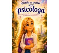 Quando eu crescer serei psicóloga: Um livro inspirador para meninas que sonham em compreender o coração humano