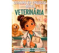 Quando eu crescer serei veterinária: Um livro inspirador para meninas que sonham em cuidar e proteger todos os animais do mundo