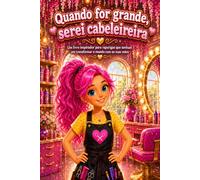 Quando for grande, serei cabeleireira: Um livro inspirador para raparigas que sonham em transformar o mundo com as suas mãos