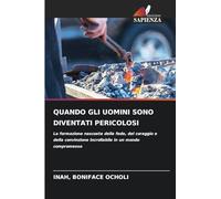QUANDO GLI UOMINI SONO DIVENTATI PERICOLOSI: La formazione nascosta della fede, del coraggio e della convinzione incrollabile in un mondo compromesso