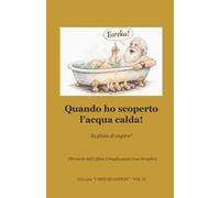 Quando ho scoperto l’acqua calda!: La gioia di capire - Memorie dell’Ufficio Complicazioni Cose Semplici (I MIEI QUADERNI)