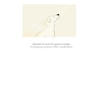 QUANDO IL CUORE HA QUATTRO ZAMPE: Piccola guida per attraversare il dolore e custodire l'amore