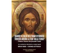 QUANDO IL FIGLIO DELL’UOMO RITORNERÀ TROVERÀ ANCORA LA FEDE SULLA TERRA?: È Maria l’Aurora che precede il Sole! (Il Ritorno del Re)