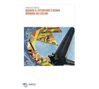 QUANDO IL FUTURISMO E' DONNA BARBARA DEI COLORI