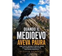 Quando il Medioevo aveva paura: Fame, peste, inferno e fine del mondo nella mentalità e nella vita quotidiana medievale