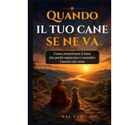 Quando il tuo cane se ne va: Come attraversare il lutto del cane che pochi capiscono, affrontare la perdita e custodire l’amore che resta (Collana Kai ... fuori regge tutto, ma dentro sente il peso.)