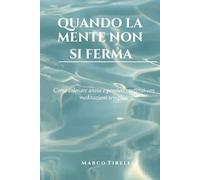 Quando la mente non si ferma: Semplici meditazioni per calmare ansia, pensieri continui e ritrovare pace interiore