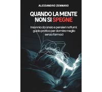QUANDO LA MENTE NON SI SPEGNE: Insonnia da ansia e pensieri notturni: guida pratica per dormire meglio senza farmaci