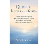 Quando la testa non si ferma: Un percorso di 21 giorni per ritrovare chiarezza, calma e controllo dei pensieri senza tecniche complicate