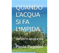 QUANDO L'ACQUA SI FA LIMPIDA: Smettere di agitare la vita
