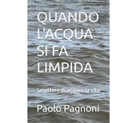 QUANDO L'ACQUA SI FA LIMPIDA: Smettere di agitare la vita