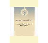 Quando l'amore non basta: Comprendere e prevenire il Child Neglect