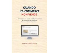 Quando L'e-commerce non vende: Guida pratica con metodo, IA e checklist per capire cosa blocca le vendite e far lavorare davvero l’e-commerce di ... freelance e agenzie (E-commerce Step By Step)