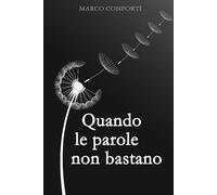 Quando le Parole Non Bastano: Poesie, riflessioni e consigli pratici per affrontare il dolore della perdita, ritrovare la pace interiore e onorare chi non c'è più