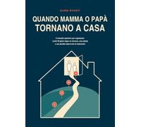 Quando Mamma o Papà Tornano a Casa: Il manuale operativo per organizzare i primi 90 giorni dopo un ricovero, una caduta o una perdita improvvisa di autonomia