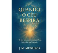 Quando o Céu Respira: O que acontece quando Deus intervém na história