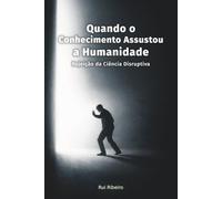 Quando o Conhecimento Assustou a Humanidade: Rejeição da Ciência Disruptiva (Constelação IV - Conhecimento · Tempo · Colapso)
