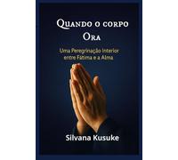 QUANDO O CORPO ORA: Uma Peregrinação Interior entre Fátima e a Alma