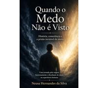 Quando o Medo Não é Visto: História, consciência e a prisão invisível da mente