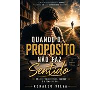 Quando o Propósito Não Faz Sentido: Uma história sobre fé, dúvidas e o tempo de Deus