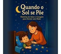 Quando o Sol se Põe: Histórias de Amor e Coragem para Dormir sem Medo