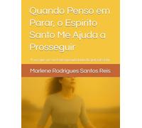 Quando Penso em Parar, o Espírito Santo Me Ajuda a Prosseguir: A voz que me sustenta quando tudo diz para desistir