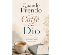 Quando Prendo un Caffè con Dio: Un momento quotidiano per rallentare, riflettere e ritrovare la pace
