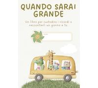 Quando Sarai Grande Un libro per creare ricordi e raccontarli un giorno a te: crea ricordi famiglia, crea ricordi mamma figlio, crea momenti famiglia, album ricordi