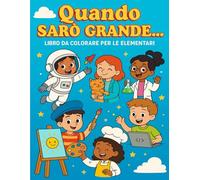 Quando sarò grande . . .: libro da colorare per le elementari