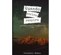 Quando scrivo, respiro.: pensieri, lettere e frammenti di vita