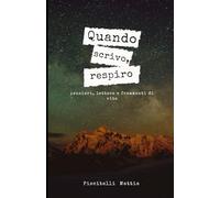 Quando scrivo, respiro.: pensieri, lettere e frammenti di vita