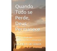 Quando Tudo se Perde, Deus Permanece: Uma jornada de dor, arrependimento e restauração