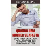Quando uma mulher se afasta: Como atrair uma mulher que perdeu o interesse; Descubra o que fazer quando ela se afasta: estratégias para fazê-la voltar