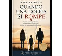 QUANDO UNA COPPIA SI ROMPE: Perché una coppia finisce, cosa accade ai figli e come iniziare un nuovo equilibrio familiare (perle psicologiche)