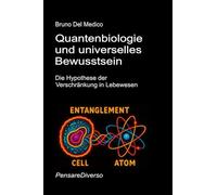 Quantenbiologie und universelles Bewusstsein: Die Hypothese der Verschränkung in Lebewesen (Quantenphysik und Metaphysik. Veröffentlichungen von Bruno Del Medico in deutscher Sprache. (TED))