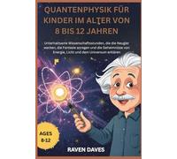 Quantenphysik für Kinder im Alter von 8 bis 12 Jahren: Wissenschaft Stunden, die die Neugier wecken, die Fantasie anregen und die Geheimnisse von Energie, Licht und dem Universum erklär
