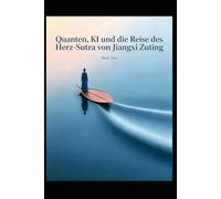 Quantenphysik, KI und die Pilgerreise durch die Ahnen-Tempel von Jiangxi zum Herzens-Sutra (Buddhism and Zen culture)