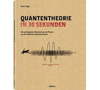 Quantentheorie in 30 Sekunden: Quantentheorie in 30 Sekunden fu¨hrt mit der Präsentation der 50 bedeutsamsten Erkenntnisse und Ideen zur ... atemberaubend komplexen Bereich der Physik
