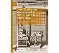 Quantification and Measurement in British Health Advice, c. 1670-1830: Diet, Exercise, and Body Weight in latromechanics (Palgrave Studies in Medieval and Early Modern Medicine)