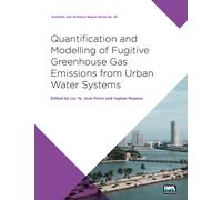Quantification and Modelling of Fugitive Greenhouse Gas Emissions from Urban Water Systems : A report from the IWA Task Group on GHG