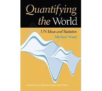 Quantifying the World: UN Ideas and Statistics: 3 (United Nations Intellectual History Project Series)