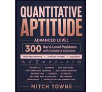 Quantitative Aptitude - Advanced Level - 300 Hard-Level Problems with Complete Solutions: Problems in Arithmetic, Numbers, Time and Work, Time, Speed ... etc (Quantitative Aptitude Series)