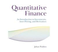 Quantitative Finance : An Introduction to Investments, Asset Pricing, and Derivatives