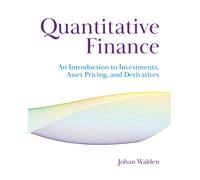 Quantitative Finance : An Introduction to Investments, Asset Pricing, and Derivatives