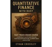 Quantitative Finance with Rust: Fast-Track Crash Course: Learn Rust for Options Pricing, Portfolio Optimization, and Monte Carlo Simulation: 7 (Rust ... for Finance, Data Science & High-Performance)