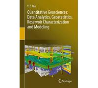 Quantitative Geosciences: Data Analytics, Geostatistics, Reservoir Characterization and Modeling