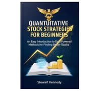 Quantitative Stock Strategies for Beginners: An Easy Introduction to Data Powered Methods for Finding Better Stocks (The Investing Essentials Library)